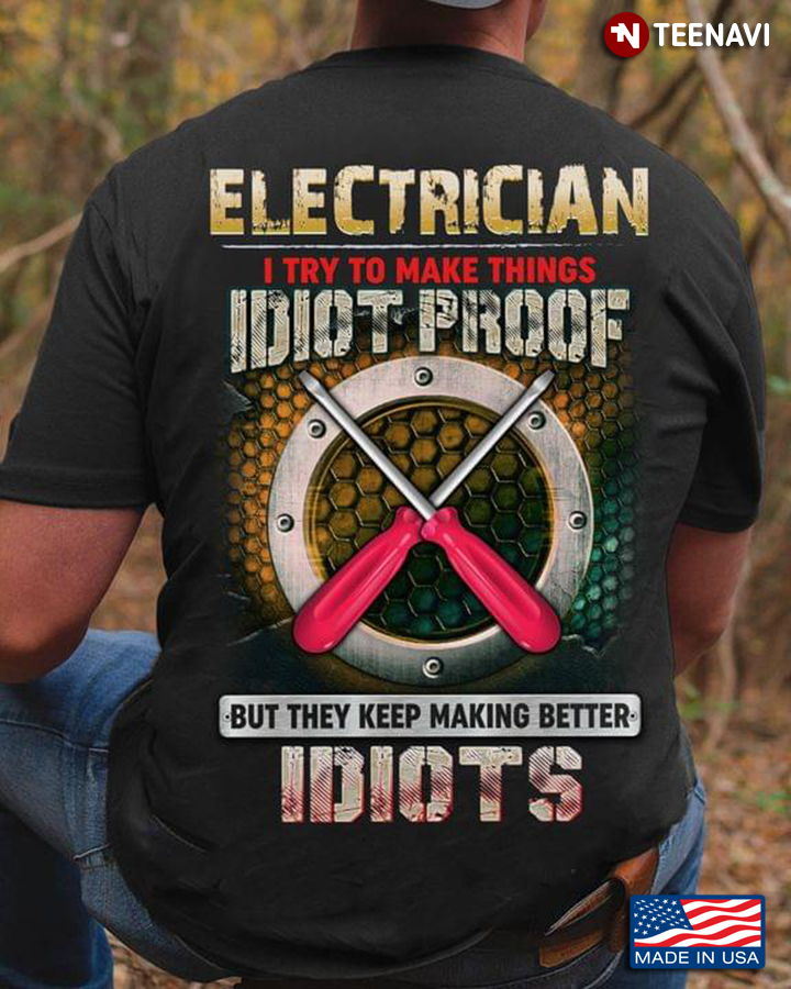 Electrician I Try To Make Things Idiot Proof But They Keep Making Better Idiots