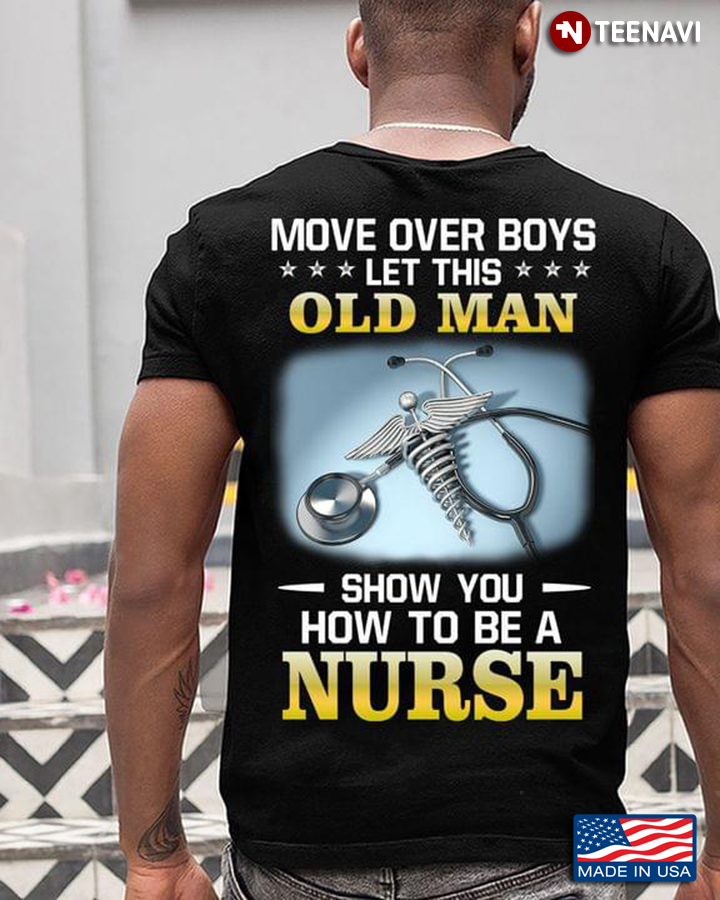 Move Over Boys Let This Old Man Show You How To Be A Nurse