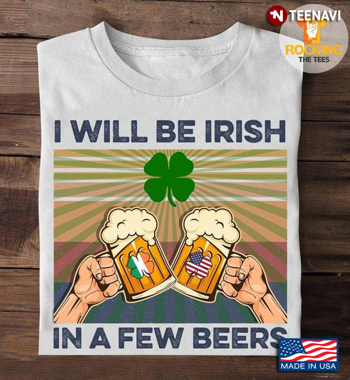 I Will Be Irish In A Few Beers St Patricks Day Vintage