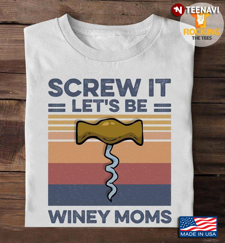 Screw It Let's Be Winey Moms Vintage