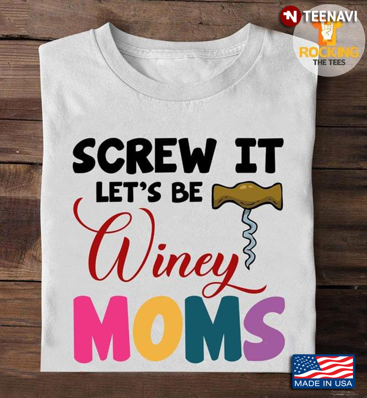 Screw It Let's Be Winey Moms