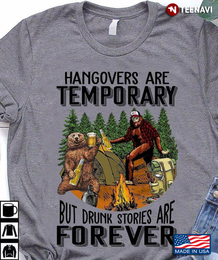 Camping Bigfoot And Bear Hangovers Are Temporary But Drunk Stories Are Forever