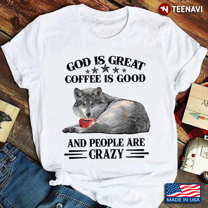 Wolf God Is Great Coffee Is Good And People Are Crazy