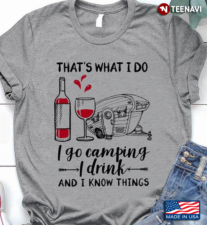 That's What I Do I Go Camping I Drink And I Know Things