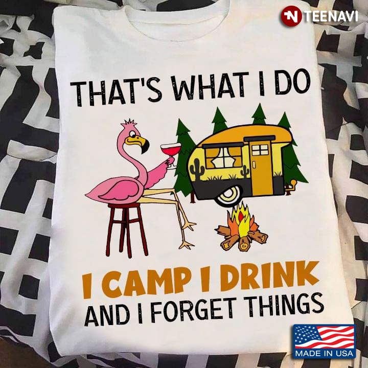 Flamingo That's What I Do I Camp I Drink And I Forget Things