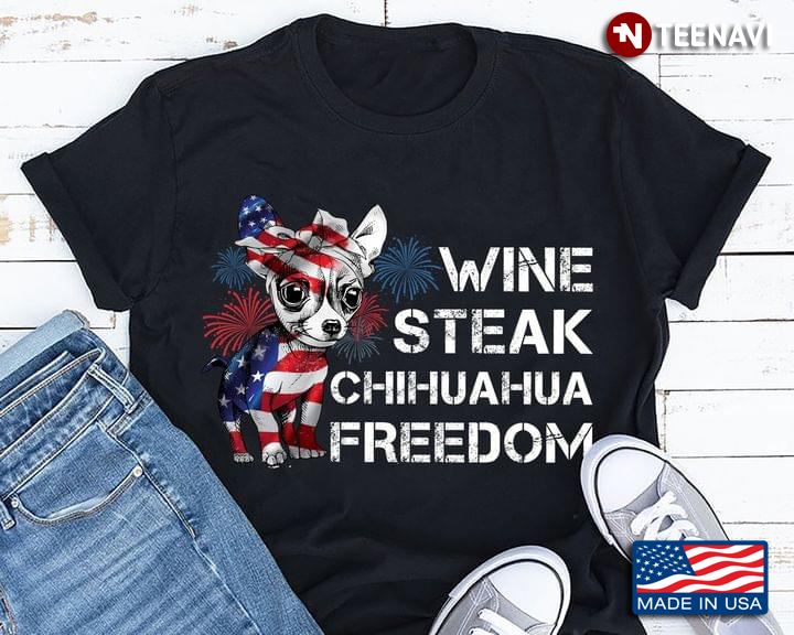 Wine Steak Chihuahua Freedom Fireworks Happy Independence Day
