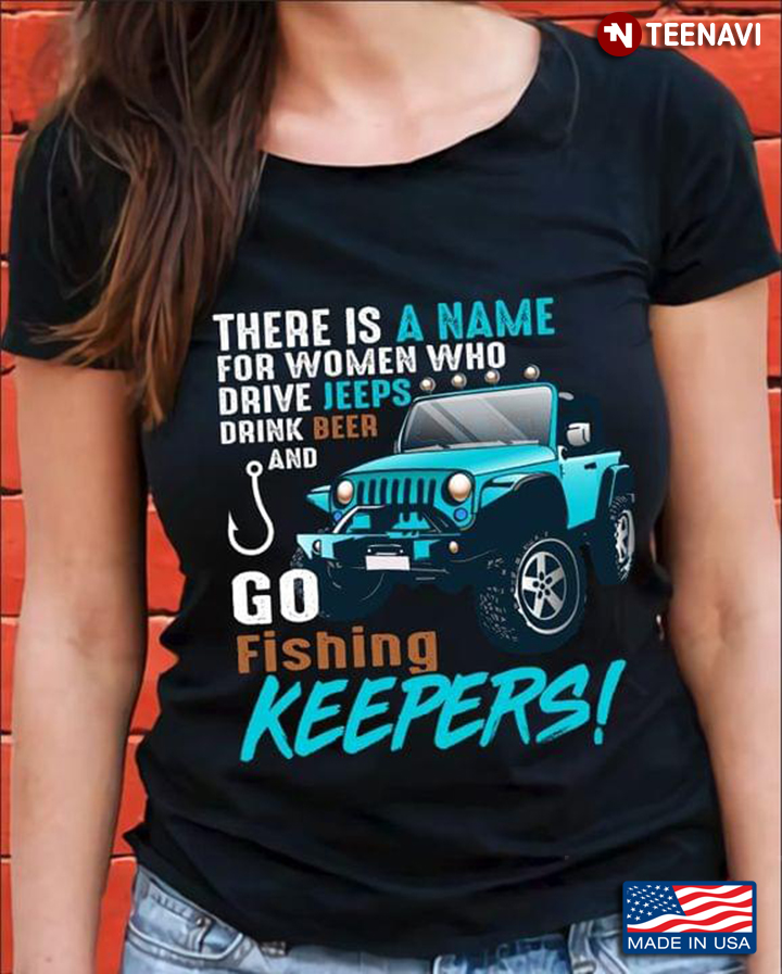 There Is A Name For Women Who Drive Jeeps Drink Beer And Go Fishing Keepers
