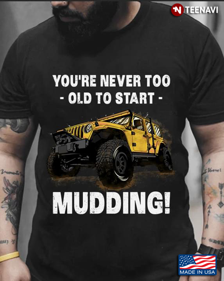 Jeep You're Never Too Old To Start Mudding