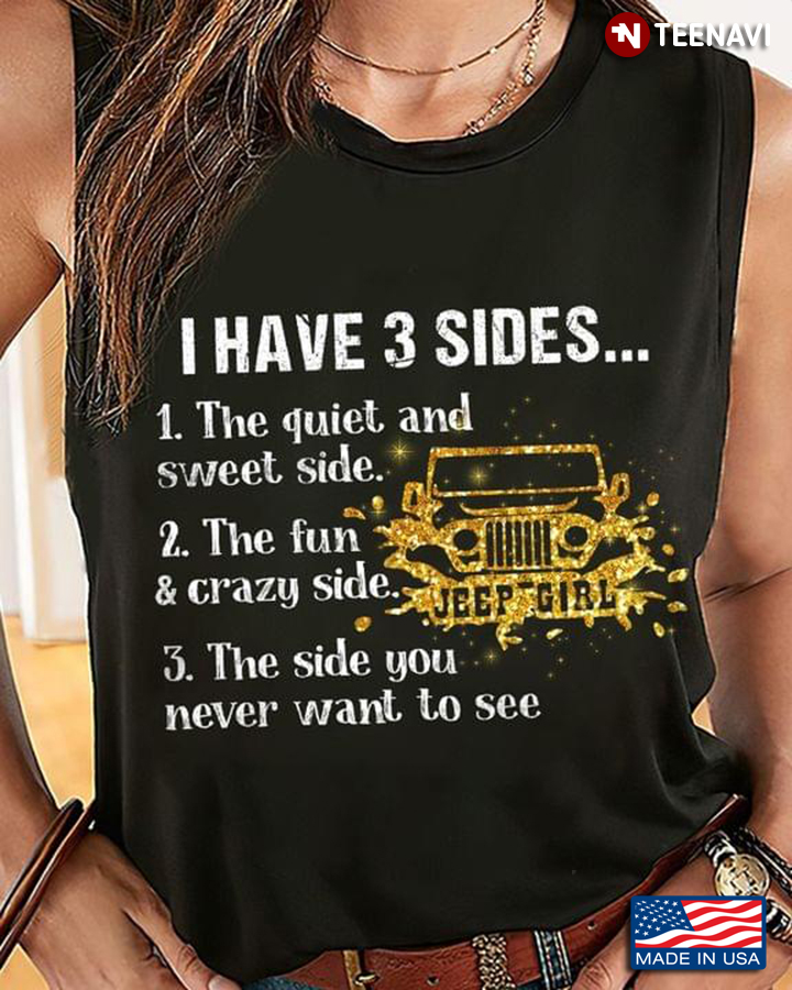 Jeep I Have 3 Sides The Quiet And Sweet Side The Fun And Crazy Side The Side You Never Want To See