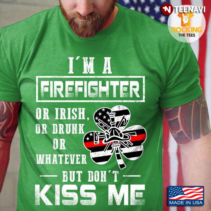I'm A Firefighter Or Irish Or Drunk Or Whatever But Don't Kiss Me