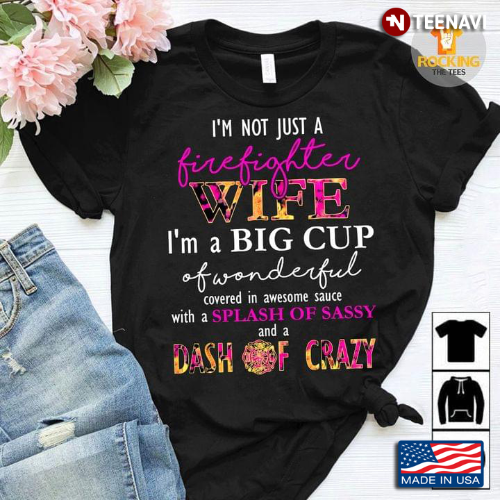 I'm Not Just A Firefighter Wife I'm A Big Cup Of Wonderful Covered In Awesome Sauce With A Splash