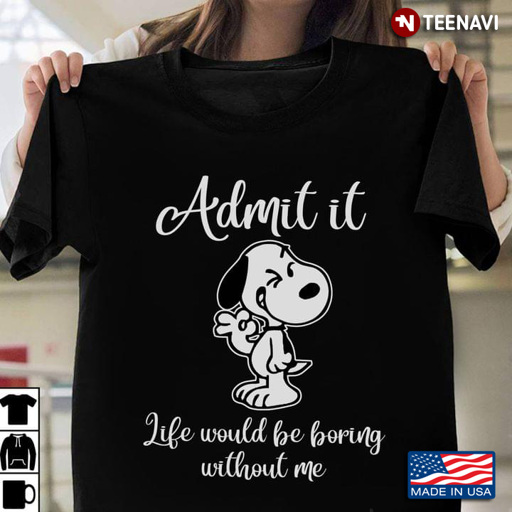 Snoopy Admit It Life Would Be Boring Without Me