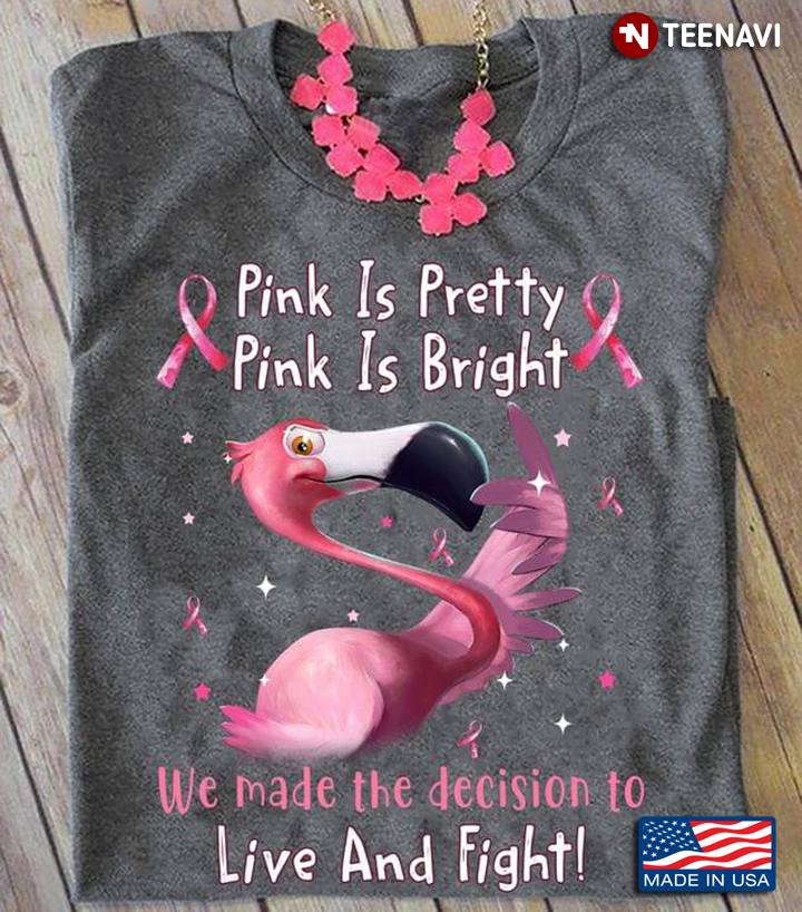 Flamingo Breast Cancer Pink Is Pretty Pink Is Bright We Made The Decision To Live And Fight
