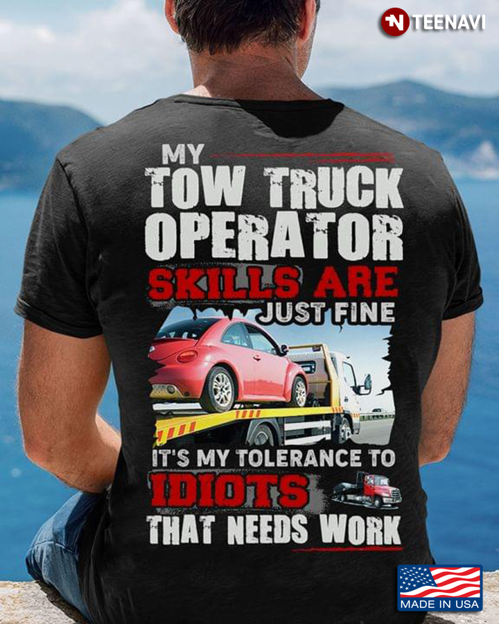 My Tow Truck Operator Skills Are Just Fine It's My Tolerance To Idiots That Needs Work