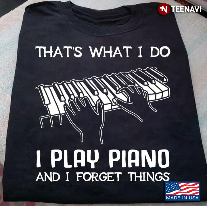 That's What I Do I Play Piano And I Forget Things