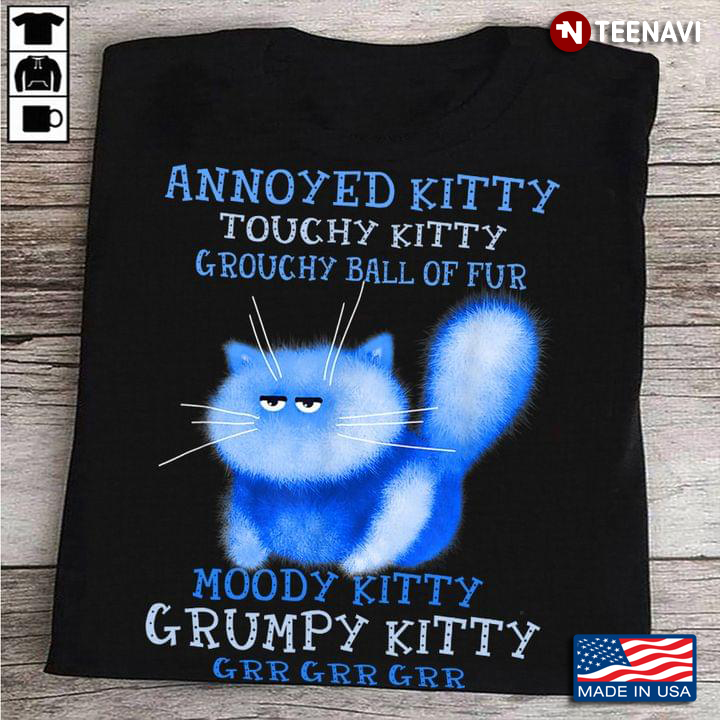 Annoyed Kitty Touchy Kitty Grouchy Ball Of Fur Moody Kitty Grumpy Kitty Grr Grr Grr
