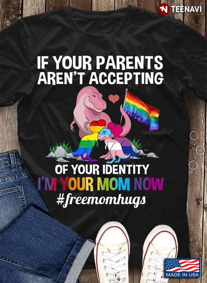 LGBT Dinosaur If Your Parents Aren't Accepting Of Your Identity I'm Your Mom Now Freemomhugs