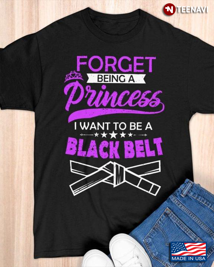 Forget Being A Princess I Want To Be A Black Belt