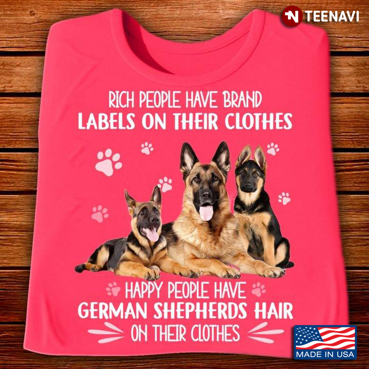 Rich People Have Brand Labels On Their Clothes Happy People Have German Shepherds Hair