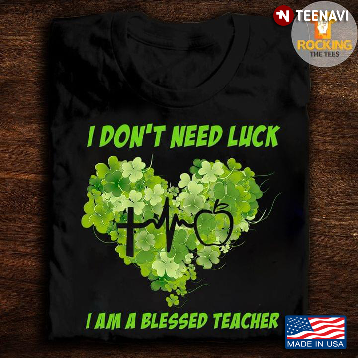 I Don't Need Luck I Am A Blessed Teacher