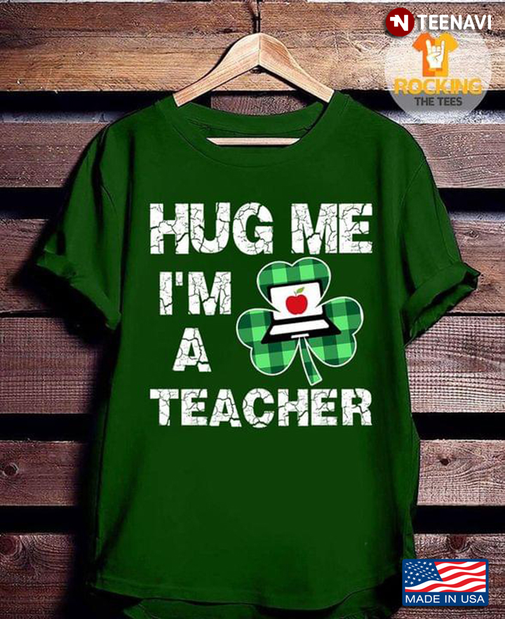 Hug Me I'm A Teacher St Patricks Day