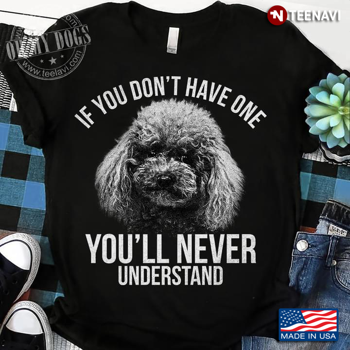 Poodle If You Don't Have One You'll Never Understand