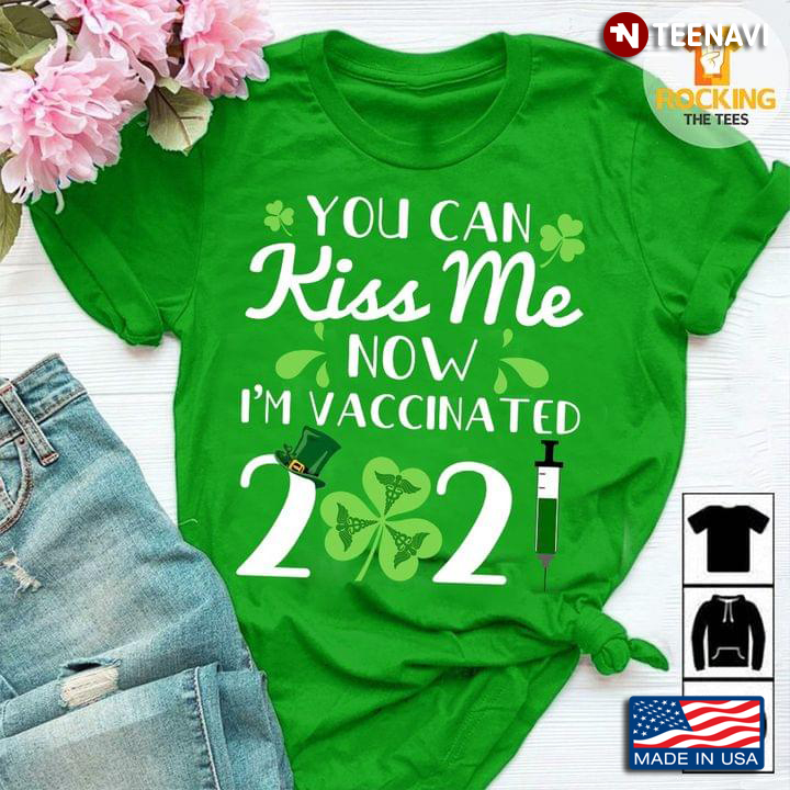 You Can Kiss Me Now I'm Vaccinated 2021 St Patricks Day