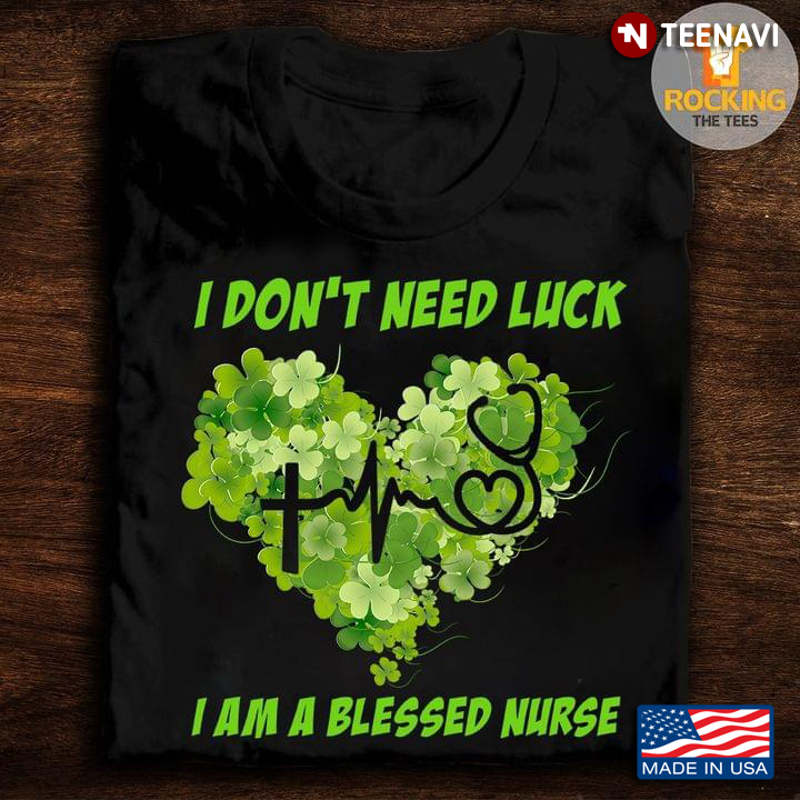 I Don't Need Luck I Am A Blessed Nurse St Patricks Day