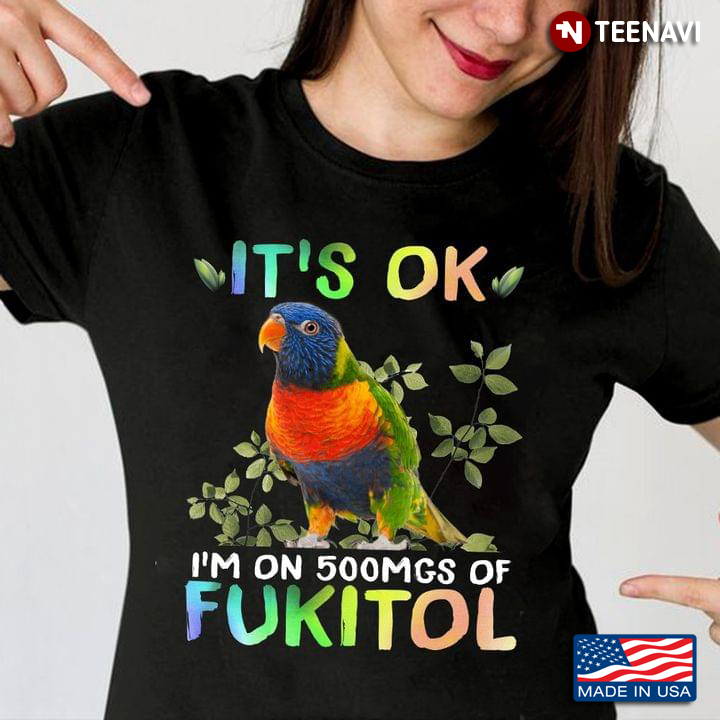 Parrot It's Ok I'm On 500Mgs Of Fukitol