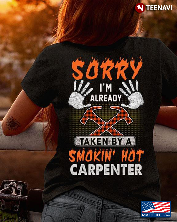 Sorry I'm Already Taken By A Smokin' Hot Carpenter