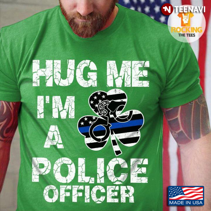 Hug Me I'm A Police Officer St Patricks Day