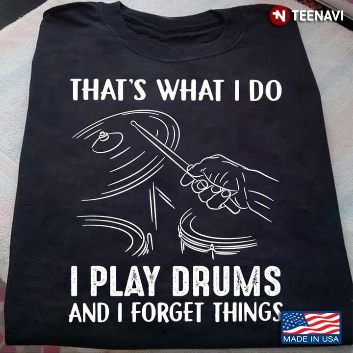 That's What I Do I Play Drums And I Forget Things