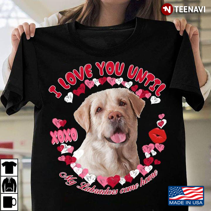 I Love You Until My Labradors Come Home