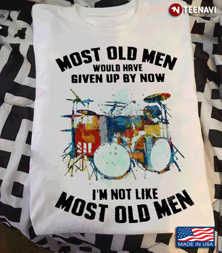 Drums Most Old Men Would Have Given Up By Now I'm Not Like Most Old Men