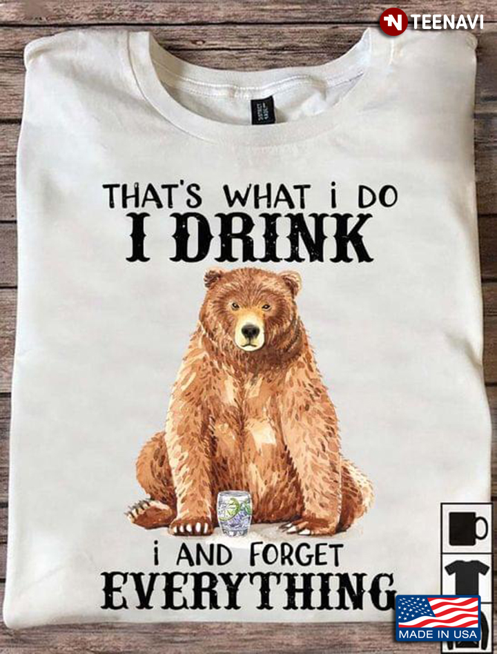 Bear That's What I Do I Drink And Forget Everything