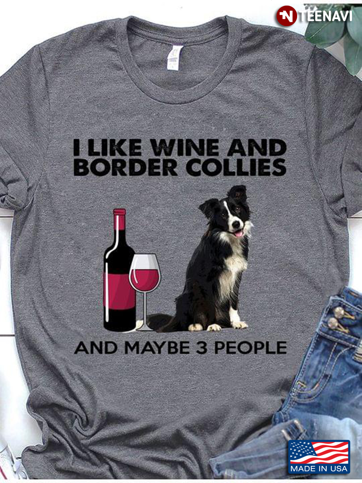 I Like Wine And Border Collies And Maybe 3 People