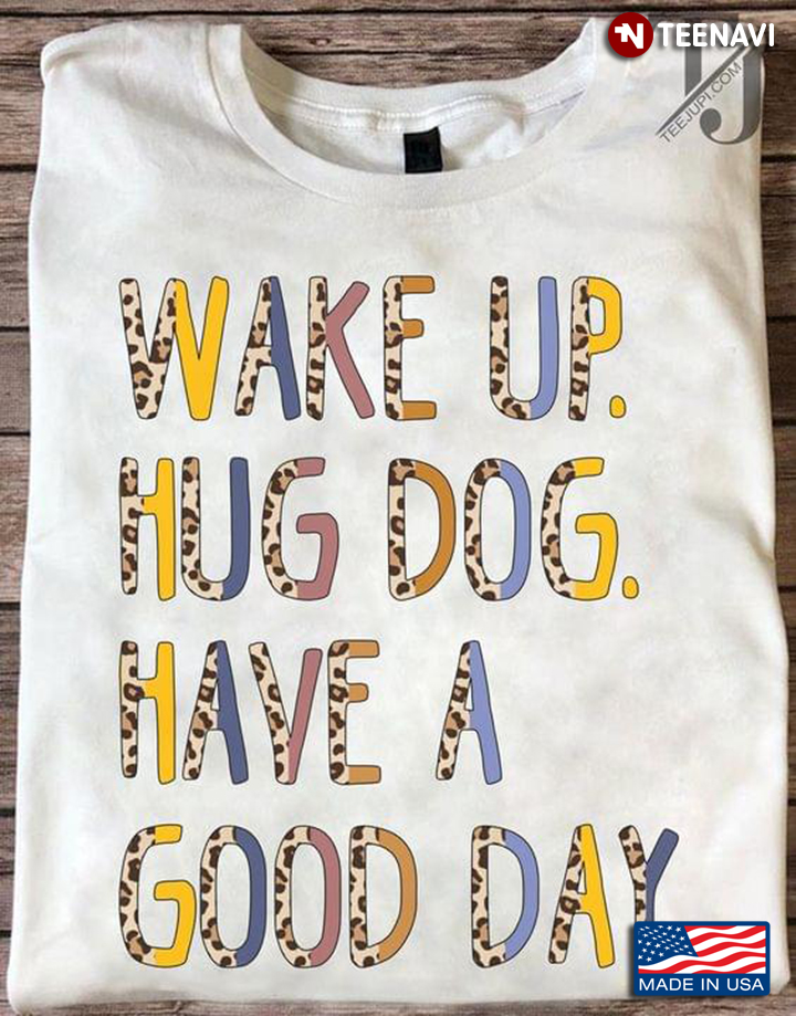 Wake Up Hug Dog Have A Good Day