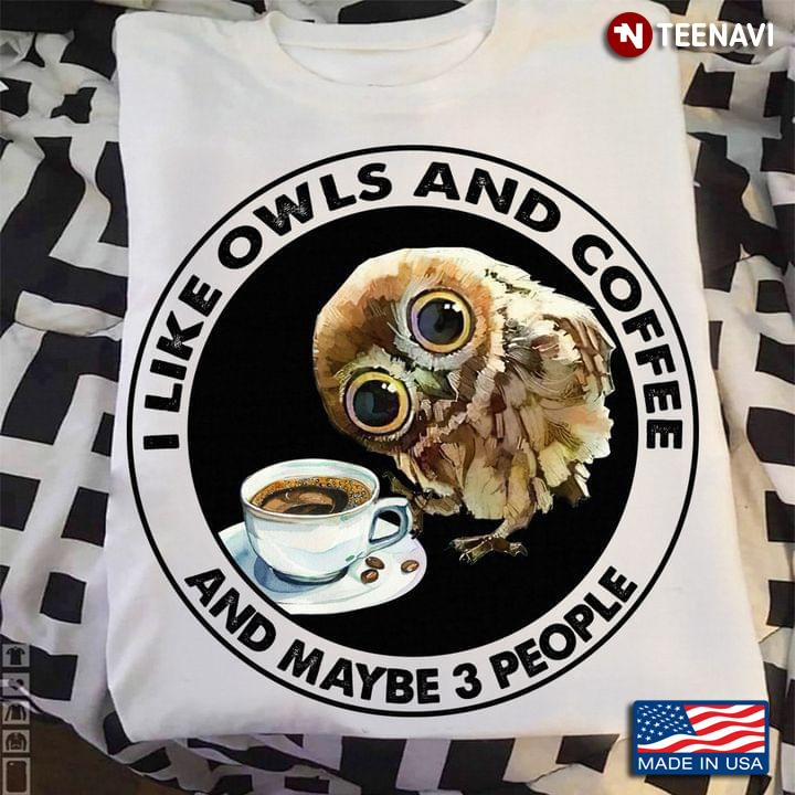 I Like Owls And Coffee And Maybe 3 People