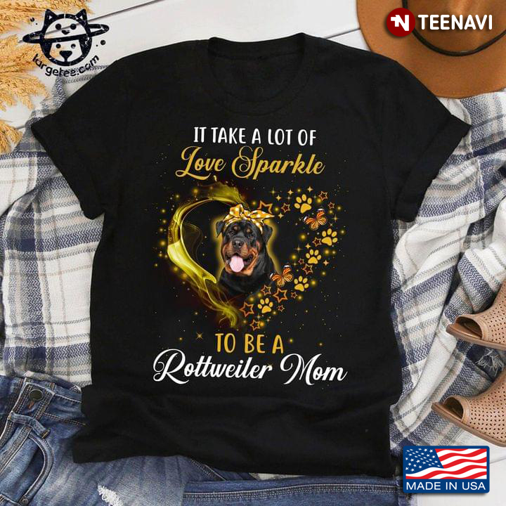 It Take A Lot Of Love Sparkle To Be A Rottweiler Mom