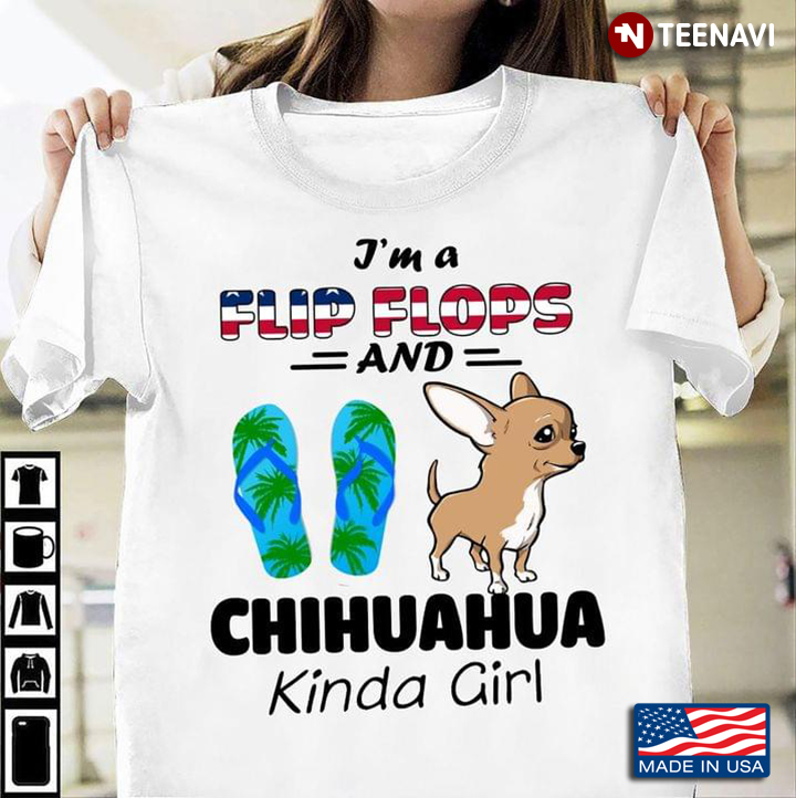 I'm A Flip Flops And Chihuahua Kinda Girl