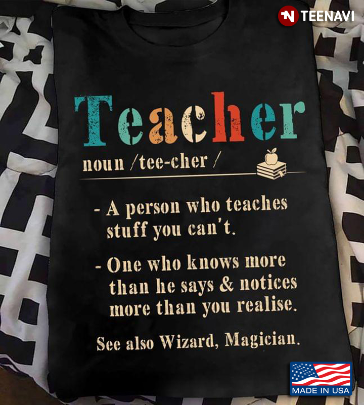 Teacher A Person Who Teaches Stuff You Can't One Who Knows More Than He Says And Notices More Than