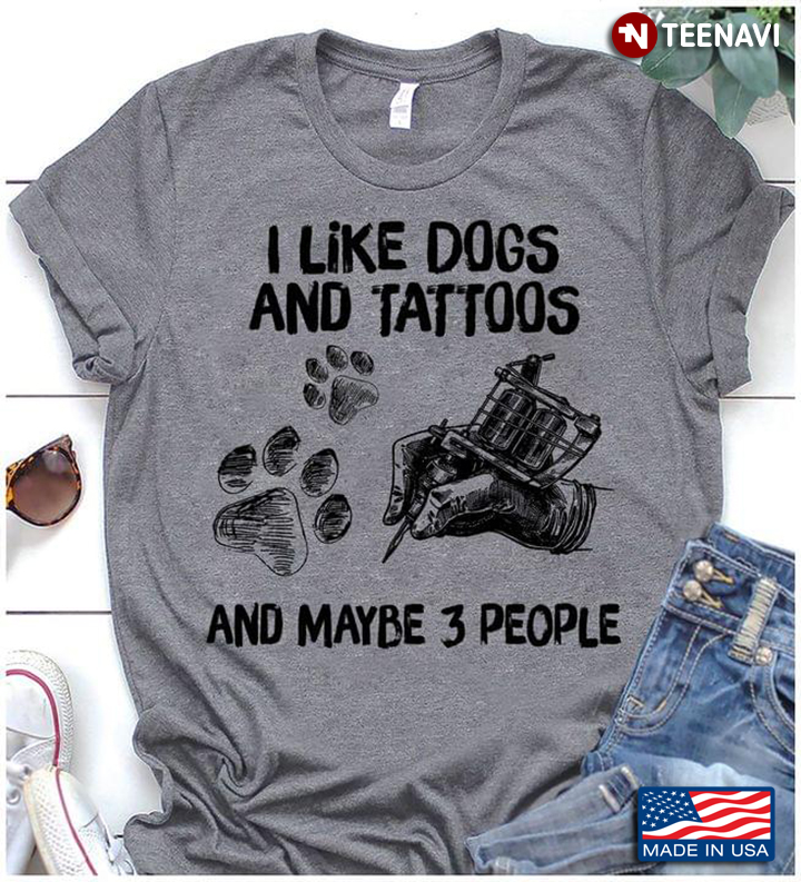 I Like Dogs And Tattoos And Maybe 3 People