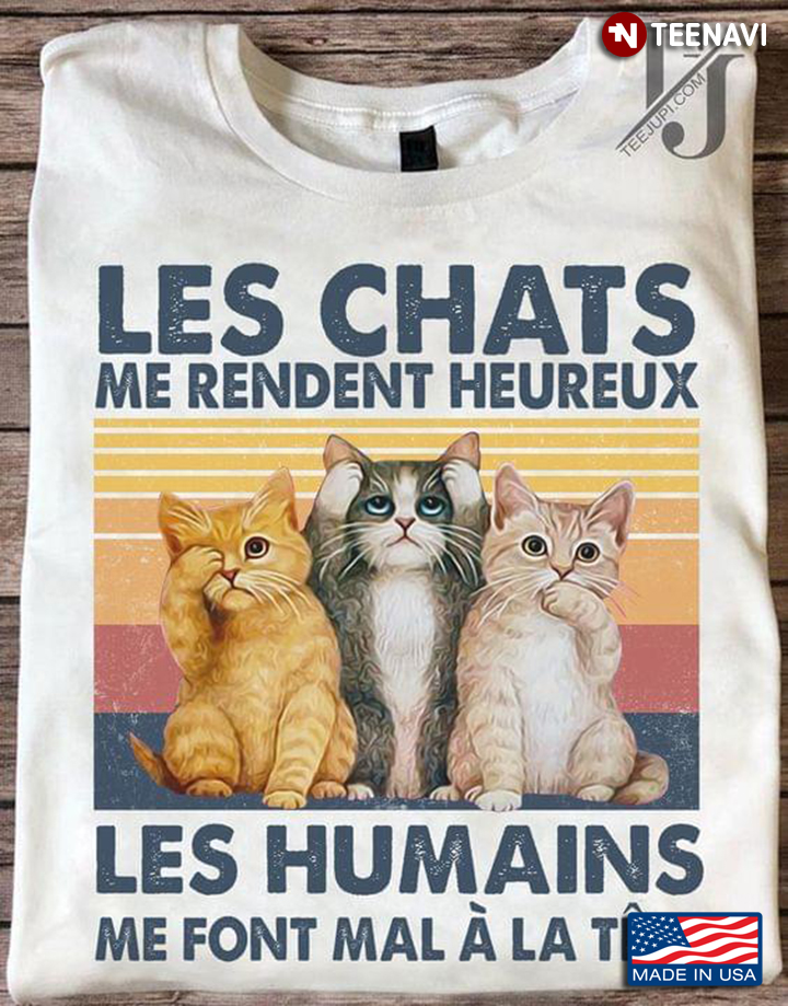 Cats Les Chats Me Rendent Heureux Les Humans Me Font Mal A La Tete Vintage