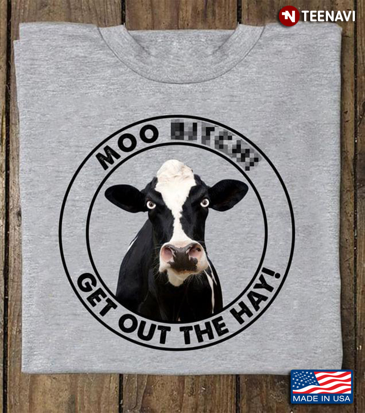 Cow Moo Bitch Get Out The Hay