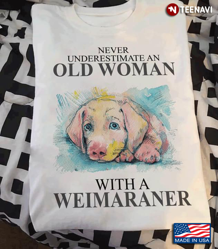 Never Underestimate An Old Woman With A Weimaraner