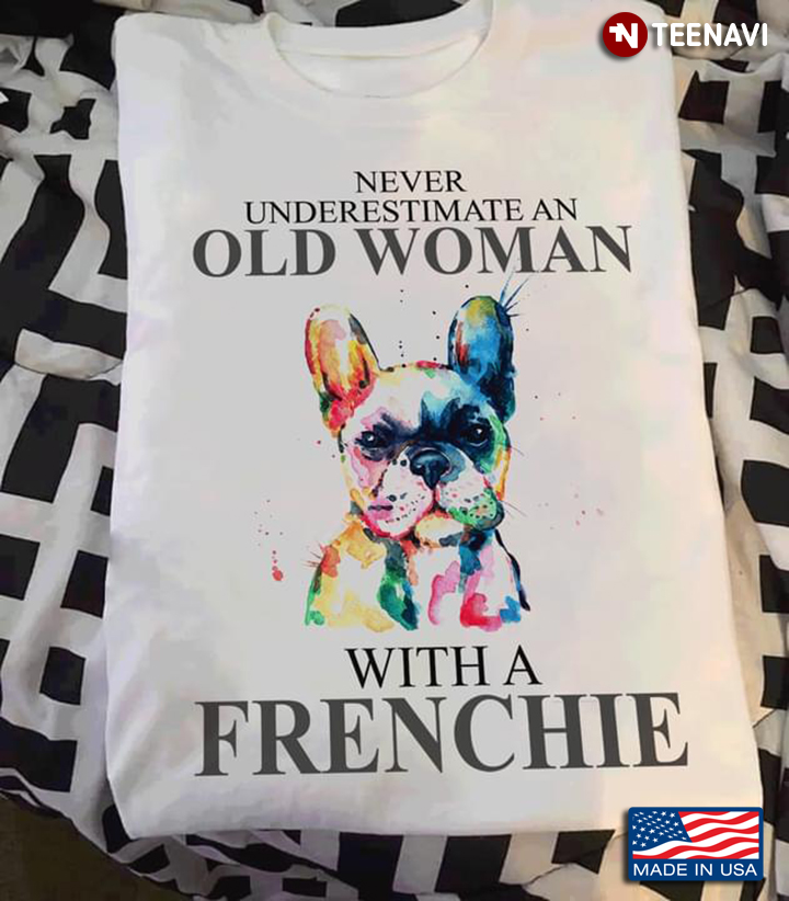 Never Underestimate An Old Woman With A Frenchie