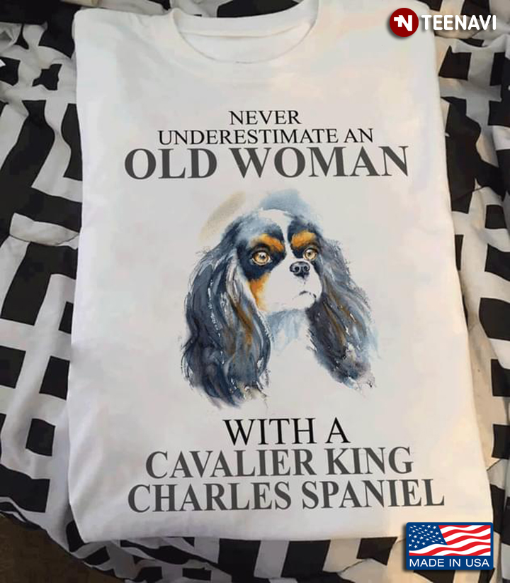 Never Underestimate An Old Woman With A Cavalier King Charles Spaniel