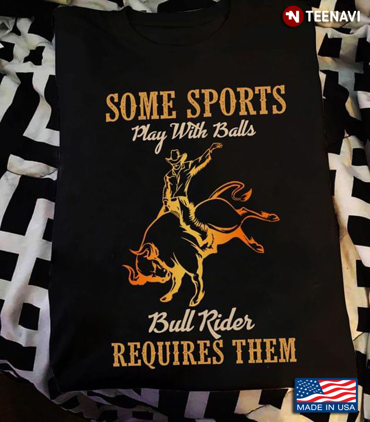 Some Sports Play With Balls Bull Rider Requires Them