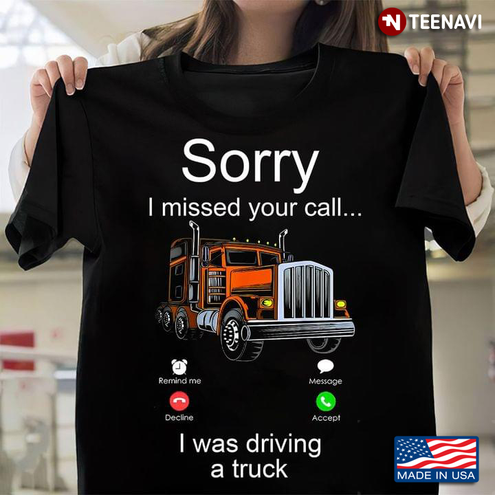 Sorry I Missed Your Call I Was Driving A Truck