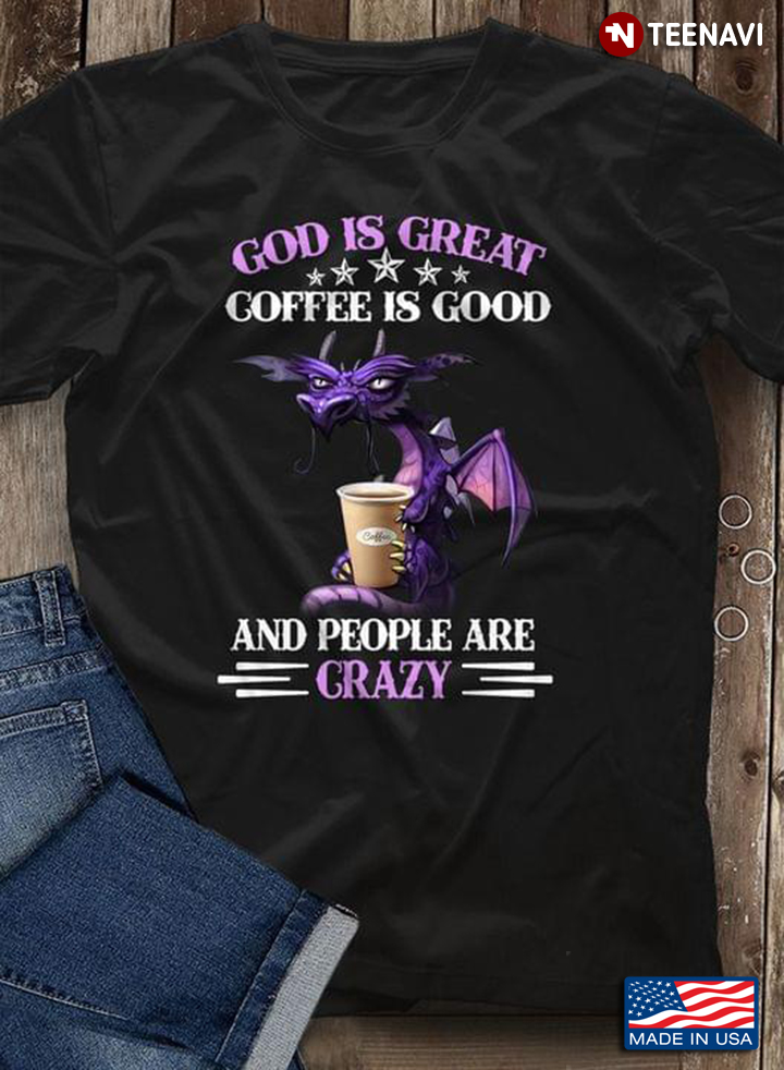 Dragon God Is Great Coffee Is Good And People Are Crazy